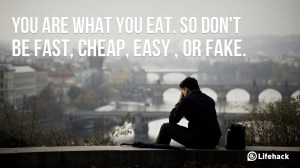 Eres lo que comes. Así que no seas rápido, barato, fácil o falso.